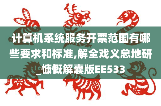 计算机系统服务开票范围有哪些要求和标准,解全戏义总地研_慷慨解囊版EE533