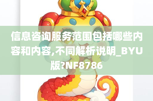 信息咨询服务范围包括哪些内容和内容,不同解析说明_BYU版?NF8786