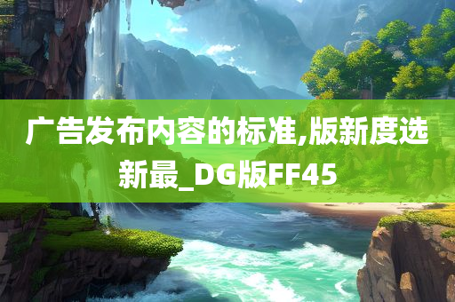 广告发布内容的标准,版新度选新最_DG版FF45