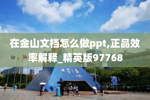 在金山文档怎么做ppt,正品效率解释_精英版97768