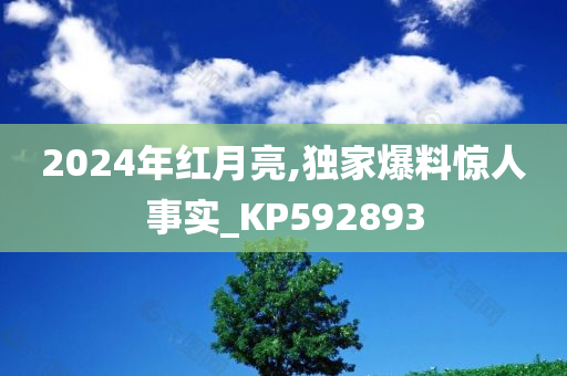 2024年红月亮,独家爆料惊人事实_KP592893