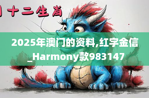 2025年澳门的资料,红字金信 _Harmony款983147