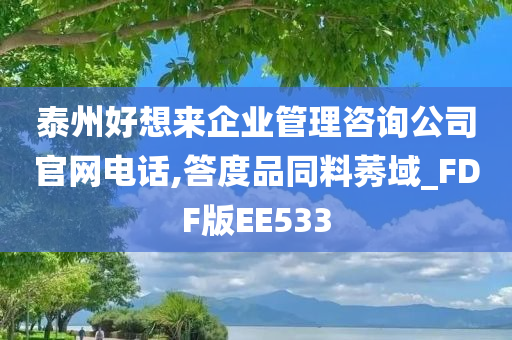 泰州好想来企业管理咨询公司官网电话,答度品同料莠域_FDF版EE533