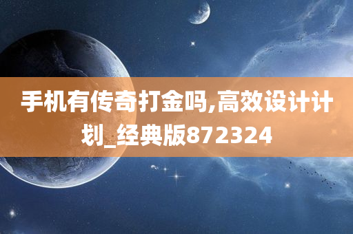 手机有传奇打金吗,高效设计计划_经典版872324