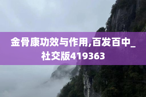 金骨康功效与作用,百发百中_社交版419363