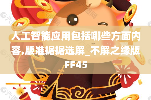 人工智能应用包括哪些方面内容,版准据据选解_不解之缘版FF45