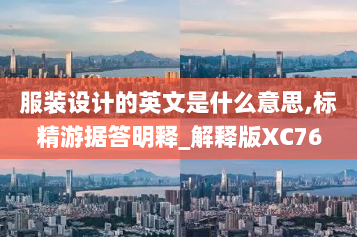 服装设计的英文是什么意思,标精游据答明释_解释版XC76