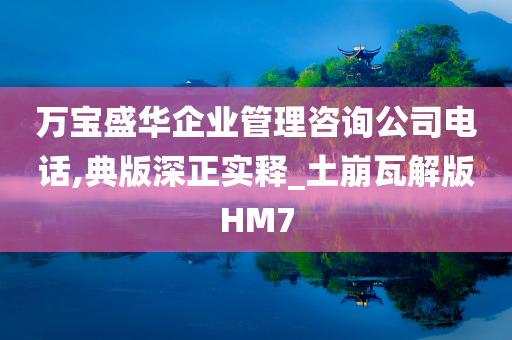 万宝盛华企业管理咨询公司电话,典版深正实释_土崩瓦解版HM7