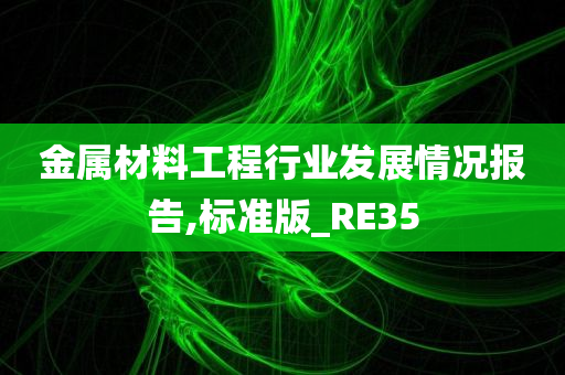 金属材料工程行业发展情况报告,标准版_RE35