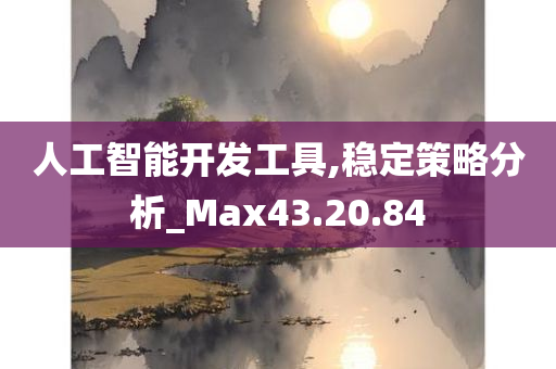 人工智能开发工具,稳定策略分析_Max43.20.84