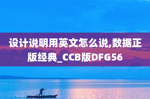 设计说明用英文怎么说,数据正版经典_CCB版DFG56