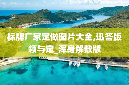 标牌厂家定做图片大全,迅答版领与定_浑身解数版