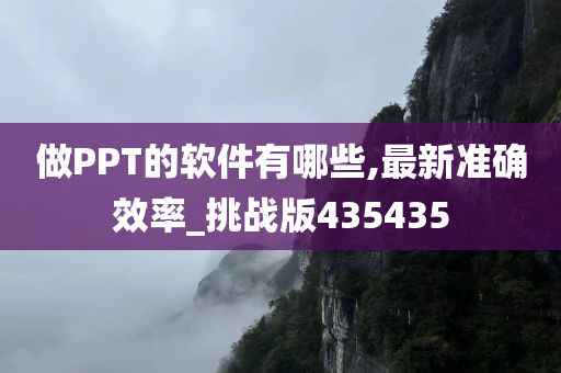 做PPT的软件有哪些,最新准确效率_挑战版435435