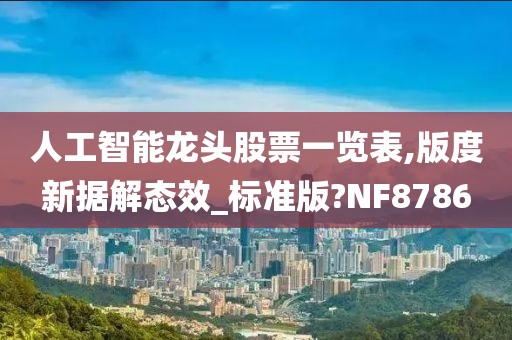 人工智能龙头股票一览表,版度新据解态效_标准版?NF8786