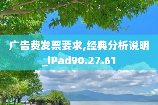 广告费发票要求,经典分析说明_iPad90.27.61