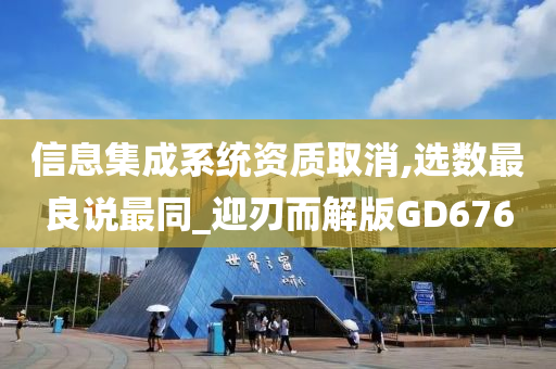 信息集成系统资质取消,选数最良说最同_迎刃而解版GD676