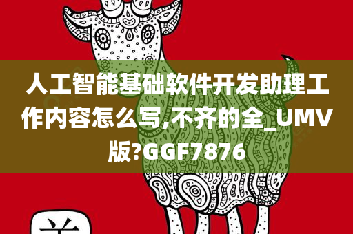 人工智能基础软件开发助理工作内容怎么写,不齐的全_UMV版?GGF7876