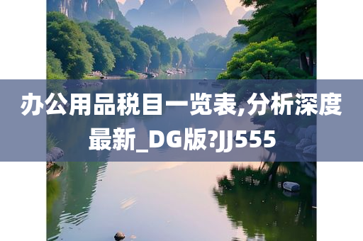 办公用品税目一览表,分析深度最新_DG版?JJ555