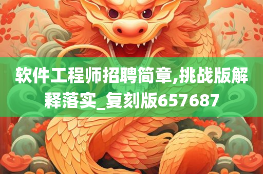 软件工程师招聘简章,挑战版解释落实_复刻版657687