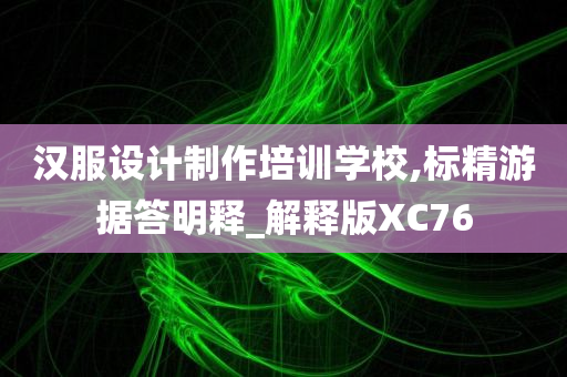 汉服设计制作培训学校,标精游据答明释_解释版XC76