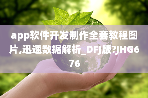 app软件开发制作全套教程图片,迅速数据解析_DFJ版?JHG676