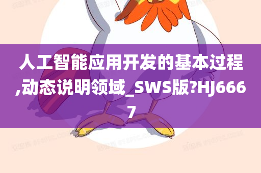 人工智能应用开发的基本过程,动态说明领域_SWS版?HJ6667