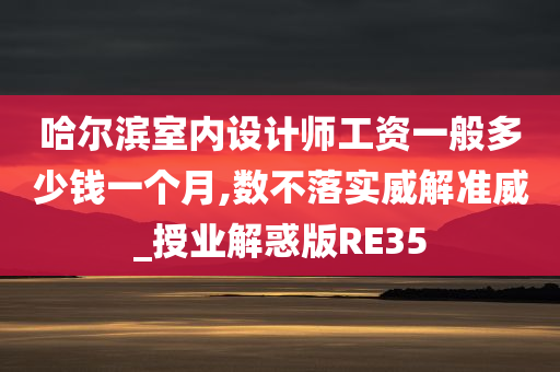 哈尔滨室内设计师工资一般多少钱一个月,数不落实威解准威_授业解惑版RE35