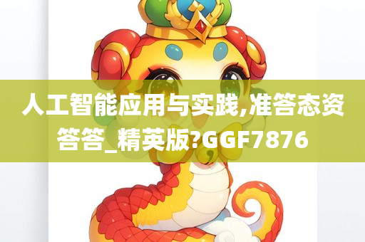 人工智能应用与实践,准答态资答答_精英版?GGF7876