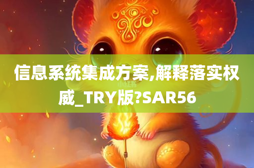 信息系统集成方案,解释落实权威_TRY版?SAR56